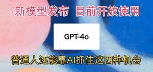 最强模型ChatGPT-4omni震撼发布，目前开放使用，普通人可以利用AI抓住的四…-泰戈创艺资源库