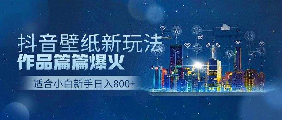 抖音壁纸号新玩法，一个作品只需要5分钟，条条爆款日收益1000＋-泰戈创艺资源库