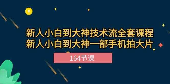 新手小白到大神技术流全套课程，新人小白到大神一部手机拍大片（164节）-泰戈创艺资源库