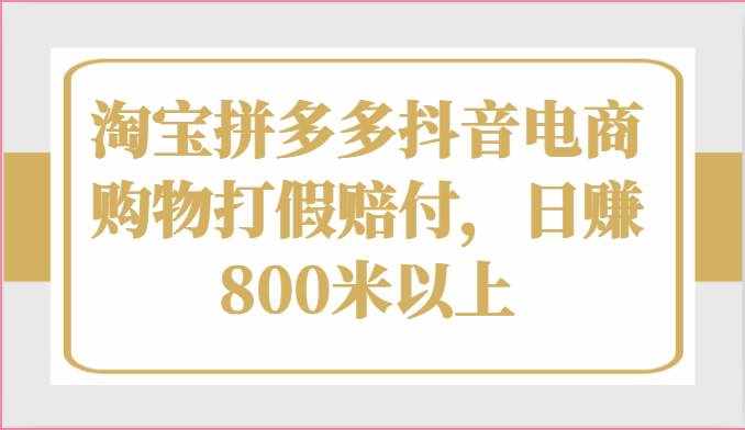 淘宝拼多多抖音电商购物打假赔付，日赚800米以上-泰戈创艺资源库