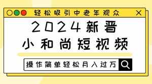 2024新晋小和尚短视频,轻松吸引中老年观众,操作简单轻松月入过万-泰戈创艺资源库