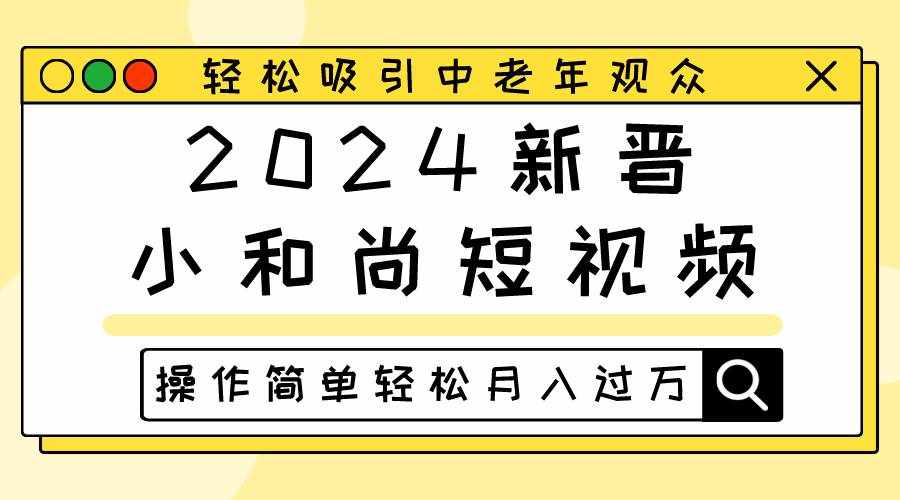 2024新晋小和尚短视频，轻松吸引中老年观众，操作简单轻松月入过万-泰戈创艺资源库
