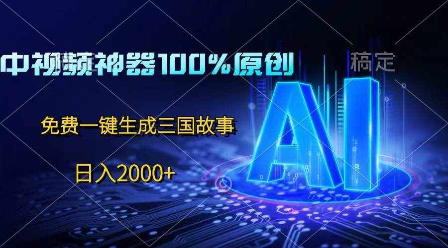 中视频神器100%过原创，免费AI一键生成三国故事，日入2000+-泰戈创艺资源库