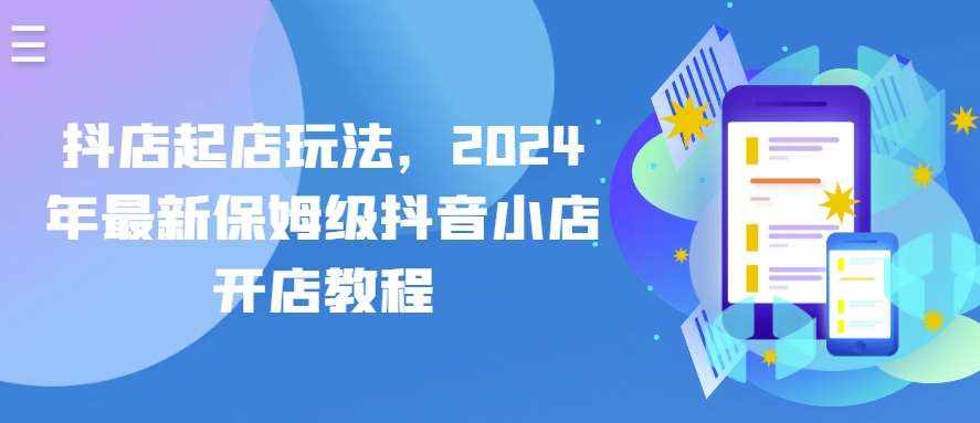抖店起店玩法，2024年最新保姆级抖音小店开店教程-泰戈创艺资源库