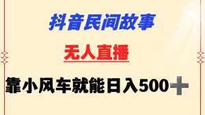 抖音民间故事无人挂机  靠小风车一天500+ 小白也能操作-泰戈创艺资源库