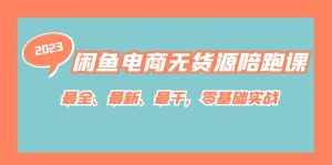 闲鱼电商无货源陪跑课,最全、最新、最干,零基础实战-泰戈创艺资源库