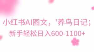小红书AI图文号‘养鸟日记’,小白轻松日入600+-泰戈创艺资源库