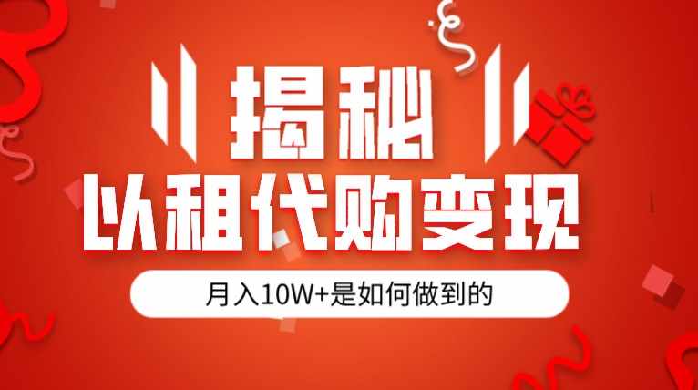 揭秘以租代购模式变现半年130W，纯绿色，胆大者看-泰戈创艺资源库