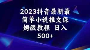 2023抖音最新最简单小说推文保姆级教程 日入500+-泰戈创艺资源库