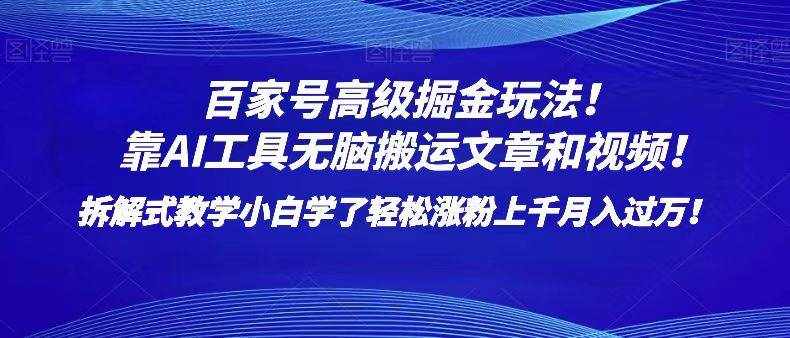 百家号高级掘金玩法！靠AI无脑搬运文章和视频！小白学了轻松涨粉上千月入过万！-泰戈创艺资源库