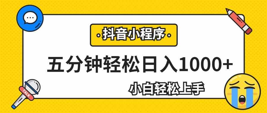 轻松日入1000+，抖音小程序最新思路，每天五分钟，适合0基础小白-泰戈创艺资源库