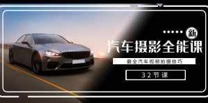 轻松汽车摄影-全能课，最全汽车视频拍摄技巧（32节课）-泰戈创艺资源库