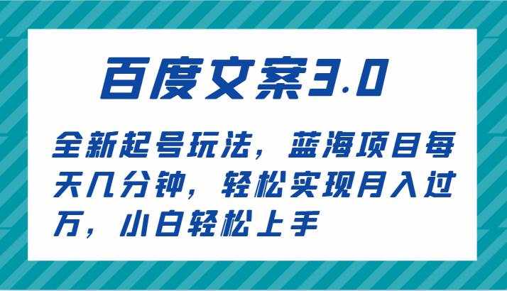 百度文案3.0，全新起号玩法，蓝海项目每天几分钟，轻松实现月入过万，小白轻松上手-泰戈创艺资源库
