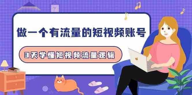 做一个有流量的短视频账号，3天学懂短视频流量逻辑（10节课）-泰戈创艺资源库