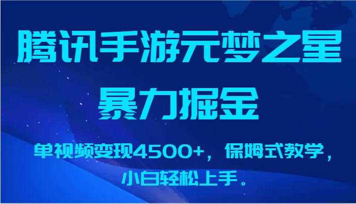 腾讯手游元梦之星暴力掘金，单视频变现4500+，保姆式教学，小白轻松上手。-泰戈创艺资源库