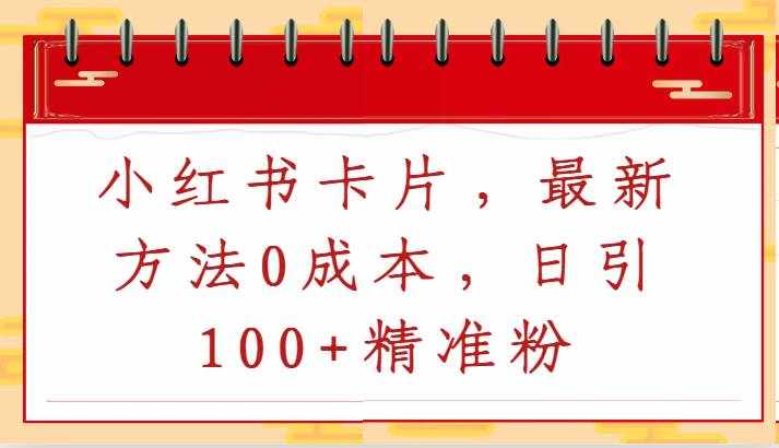 小红书卡片，最新方法0成本，日引100+精准粉-泰戈创艺资源库
