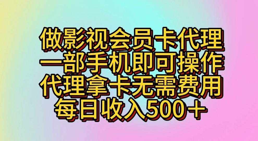 做影视会员卡代理，一部手机即可操作，代理拿卡无需费用，每日收入500＋-泰戈创艺资源库