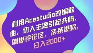 利用Acestudio改编歌曲，切入主题引起共鸣，刷爆评论区，条条爆款，日入2000+-泰戈创艺资源库