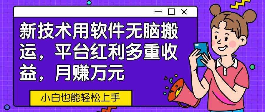 新技术用软件无脑搬运，平台红利多重收益，月赚万元，小白也能轻松上手-泰戈创艺资源库
