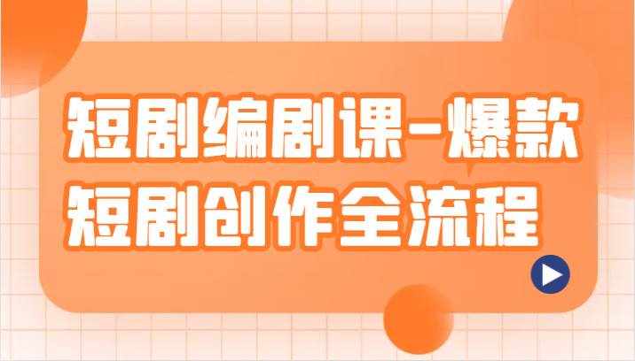 短剧编剧课-爆款短剧创作全流程，涵盖几乎所有短剧创作相关的知识和技巧-泰戈创艺资源库