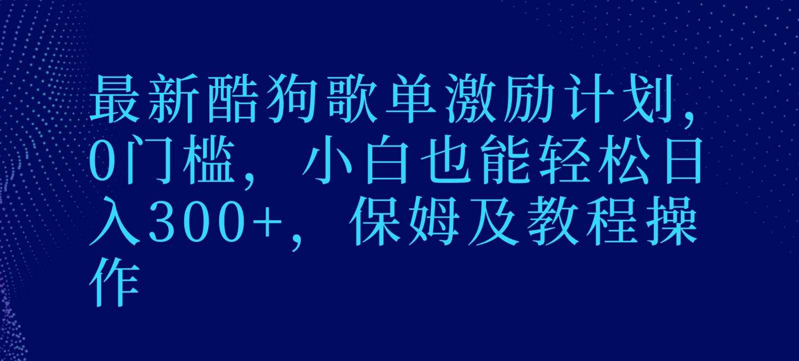 最新酷狗歌单激励计划，0门槛，小白也能轻松日入300+，保姆及教程操作-泰戈创艺资源库