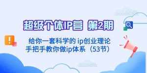 超级个体·IP营 第2期：给你一套科学的ip创业理论 手把手教你做ip体系-泰戈创艺资源库