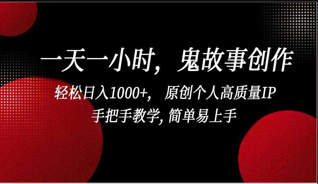 一天一小时鬼故事创作， 轻松日入1000+， 原创个人高质量IP，简单易上手-泰戈创艺资源库