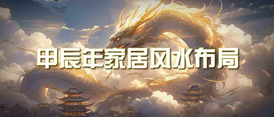 某公众号付费文章《甲辰年厚礼：手把手教你布置今年的家居风水》-泰戈创艺资源库