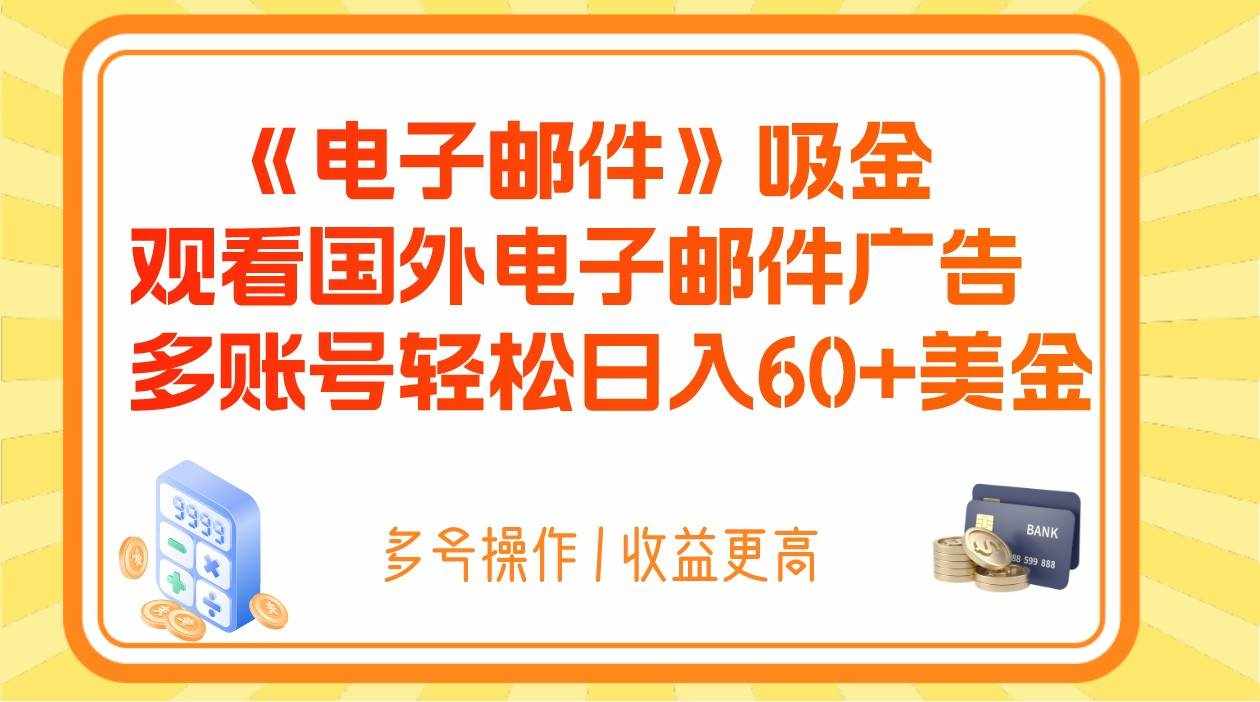 电子邮件吸金，观看国外电子邮件广告，多账号轻松日入60+美金-泰戈创艺资源库