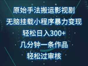 影视剧原始手法无脑搬运，单日收入300+，操作简单，几分钟生成一条视频，轻松过审核-泰戈创艺资源库