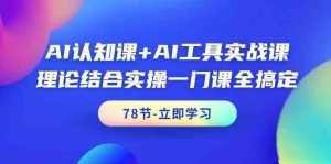 AI认知课+AI工具实战课，理论结合实操一门课全搞定（78节）-泰戈创艺资源库