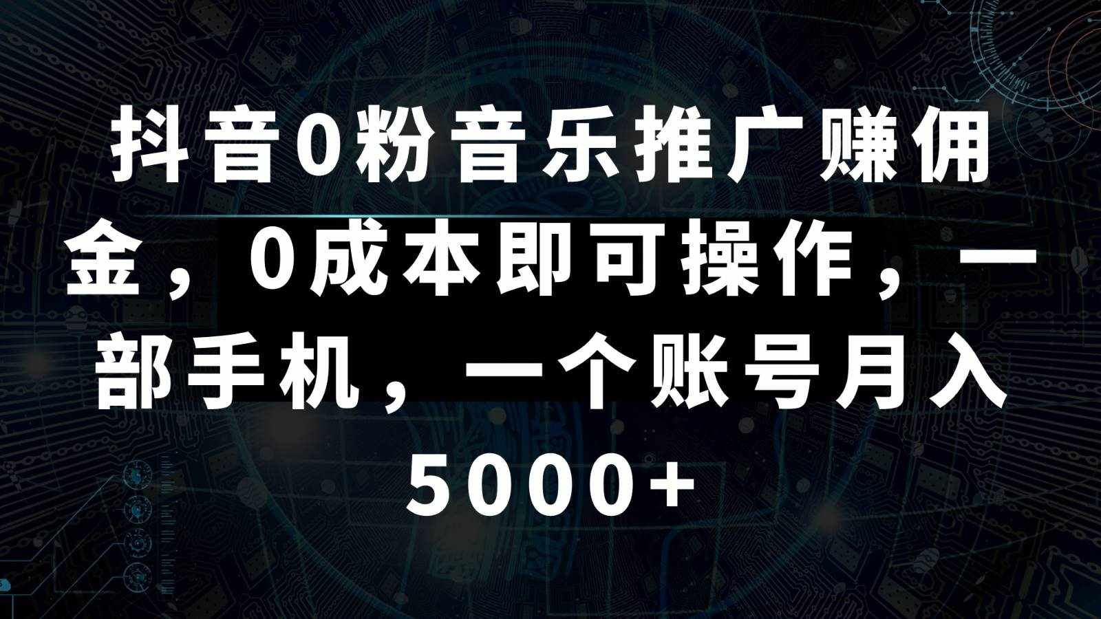 抖音0粉音乐推广赚佣金，0成本即可操作，一部手机，一个账号月入5000+-泰戈创艺资源库