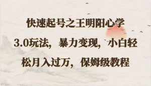 快速起号之王明阳心学3.0玩法,暴力变现,小白轻松月入过万,保姆级教程-泰戈创艺资源库