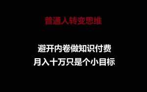 普通人转变思维,避开内卷做知识付费,月入十万只是个小目标-泰戈创艺资源库