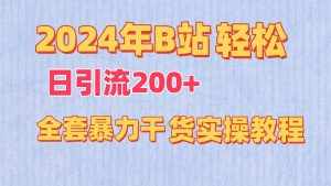 2024年B站轻松日引流200+的全套暴力干货实操教程-泰戈创艺资源库