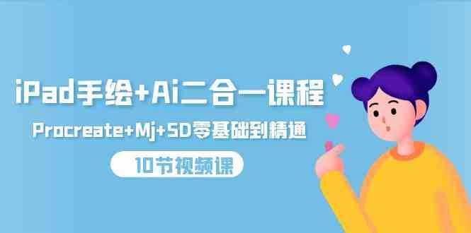 iPad手绘+Ai二合一课程，Procreate+Mj+SD零基础到精通（25节视频课）-泰戈创艺资源库