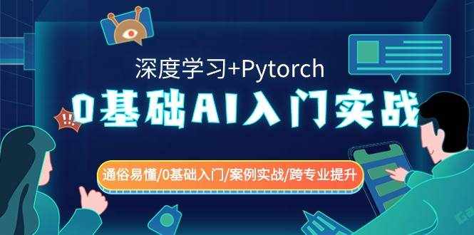 0基础AI入门实战(深度学习+Pytorch) 通俗易懂/0基础入门/案例实战/跨专业提升-泰戈创艺资源库