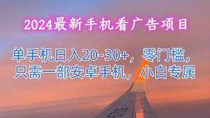 2024最新手机看广告项目，单手机日入20-30+，零门槛，只需一部安卓手机，小白专属-泰戈创艺资源库