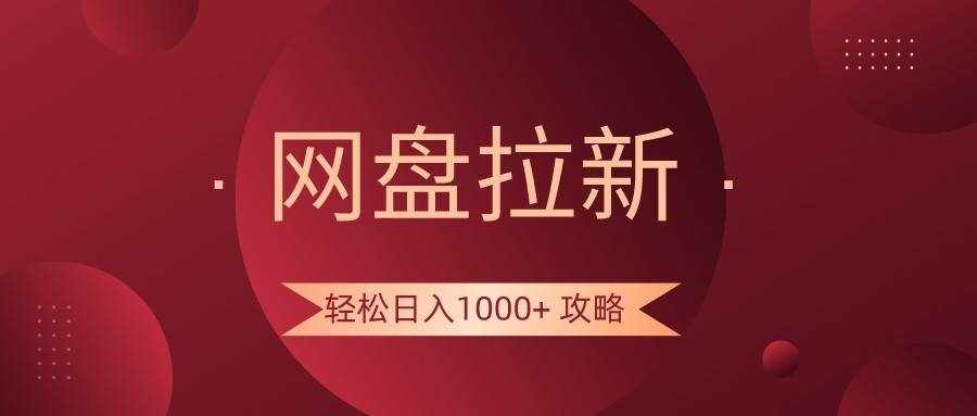 网盘拉新轻松日入1000+攻略，很多人每天日入几千，都在闷声发财！-泰戈创艺资源库