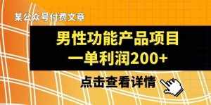 某公众号付费文章《男性功能产品项目，一单利润200+》来品鉴下吧-泰戈创艺资源库