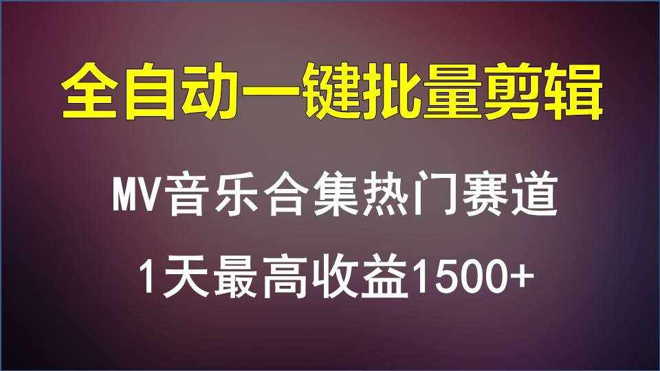 MV音乐合集热门赛道，全自动一键批量剪辑，1天最高收益1500+-泰戈创艺资源库