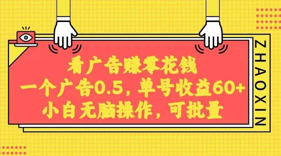 无脑看广告获取收益，一条广告0.5，日稳定60-100+，可批量放大，超级稳定。-泰戈创艺资源库