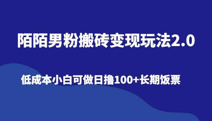 陌陌男粉搬砖变现玩法2.0、低成本小白可做日撸100+长期饭票-泰戈创艺资源库