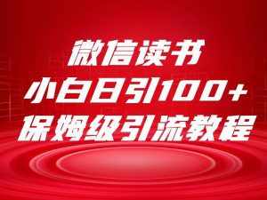 微信读书引流十大方法，小白日引100+流量，喂饭级引流全套sop流程-泰戈创艺资源库
