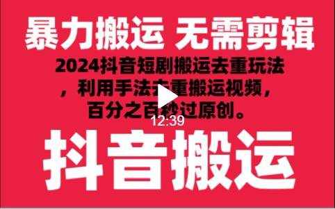 2024最新抖音搬运技术，抖音短剧视频去重，手法搬运，利用工具去重，秒过原创！-泰戈创艺资源库