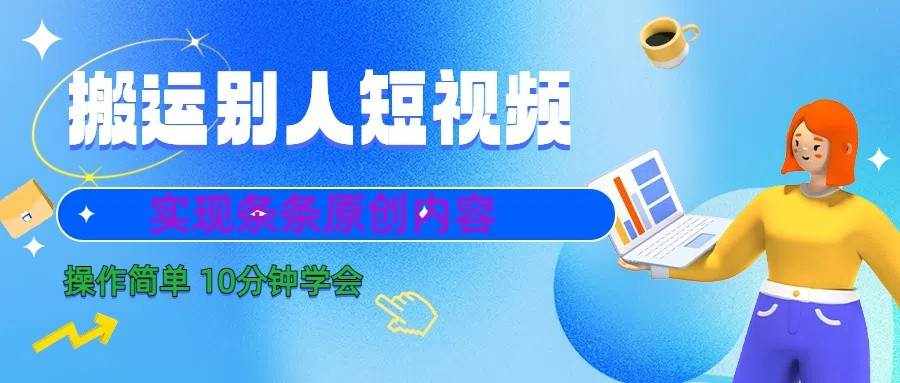 10分钟学会搬运别人短视频，剪辑处理后实现条条原创内容-泰戈创艺资源库