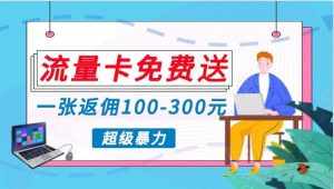 流量卡免费送,一张返佣100-300元,超暴力蓝海项目,轻松月入过万!-泰戈创艺资源库