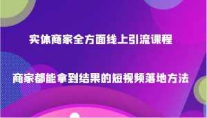 实体商家全方面线上引流课程，商家都能拿到结果的短视频落地方法-泰戈创艺资源库
