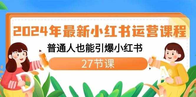 2024年最新小红书运营课程：普通人也能引爆小红书（27节课）-泰戈创艺资源库