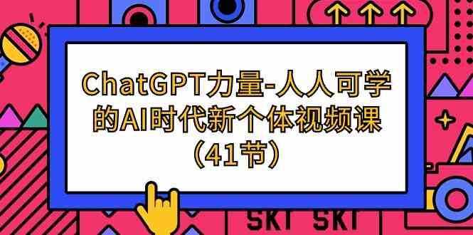 ChatGPT力量-人人可学的AI时代新个体视频课（41节）-泰戈创艺资源库
